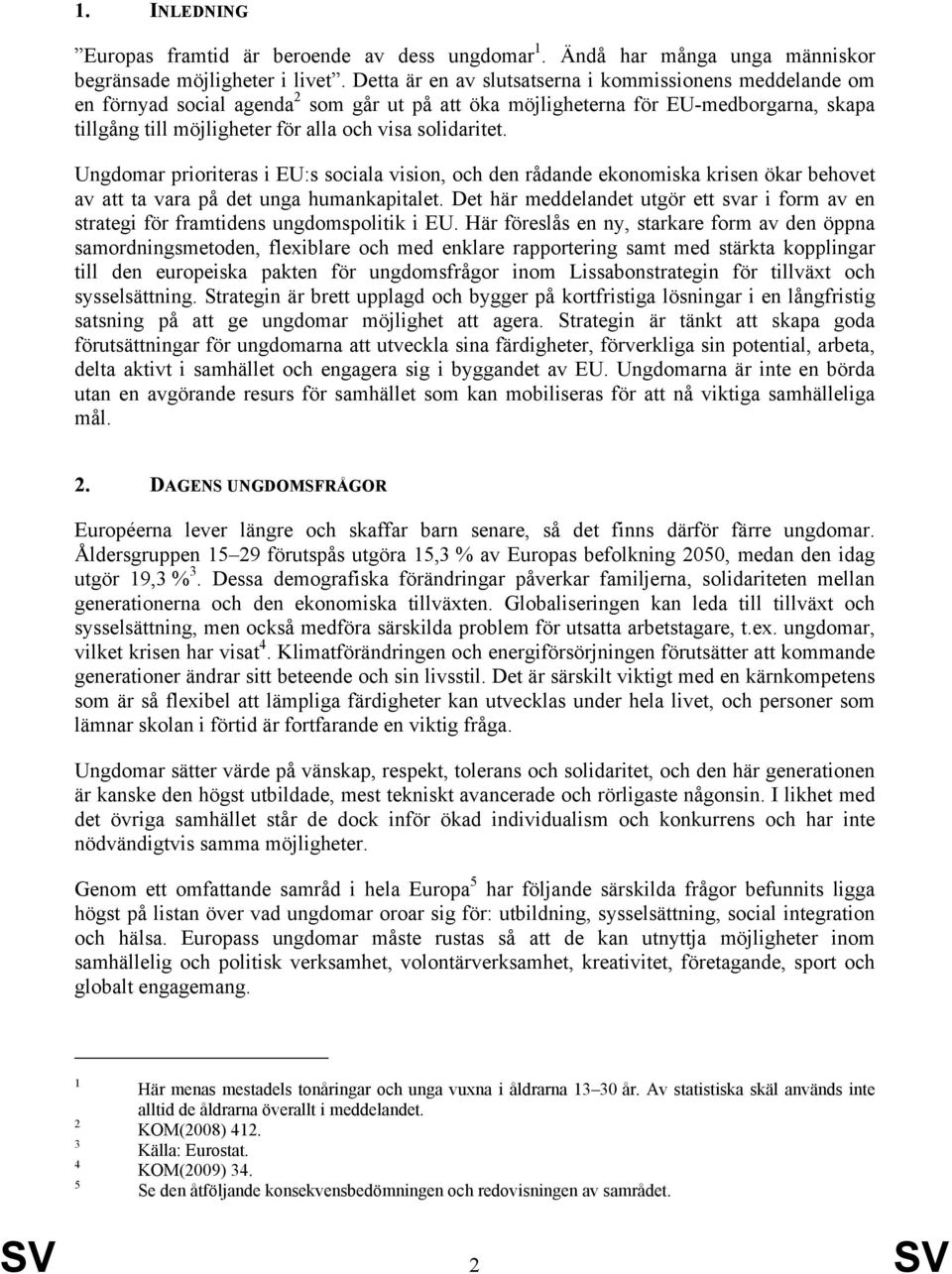 solidaritet. Ungdomar prioriteras i EU:s sociala vision, och den rådande ekonomiska krisen ökar behovet av att ta vara på det unga humankapitalet.