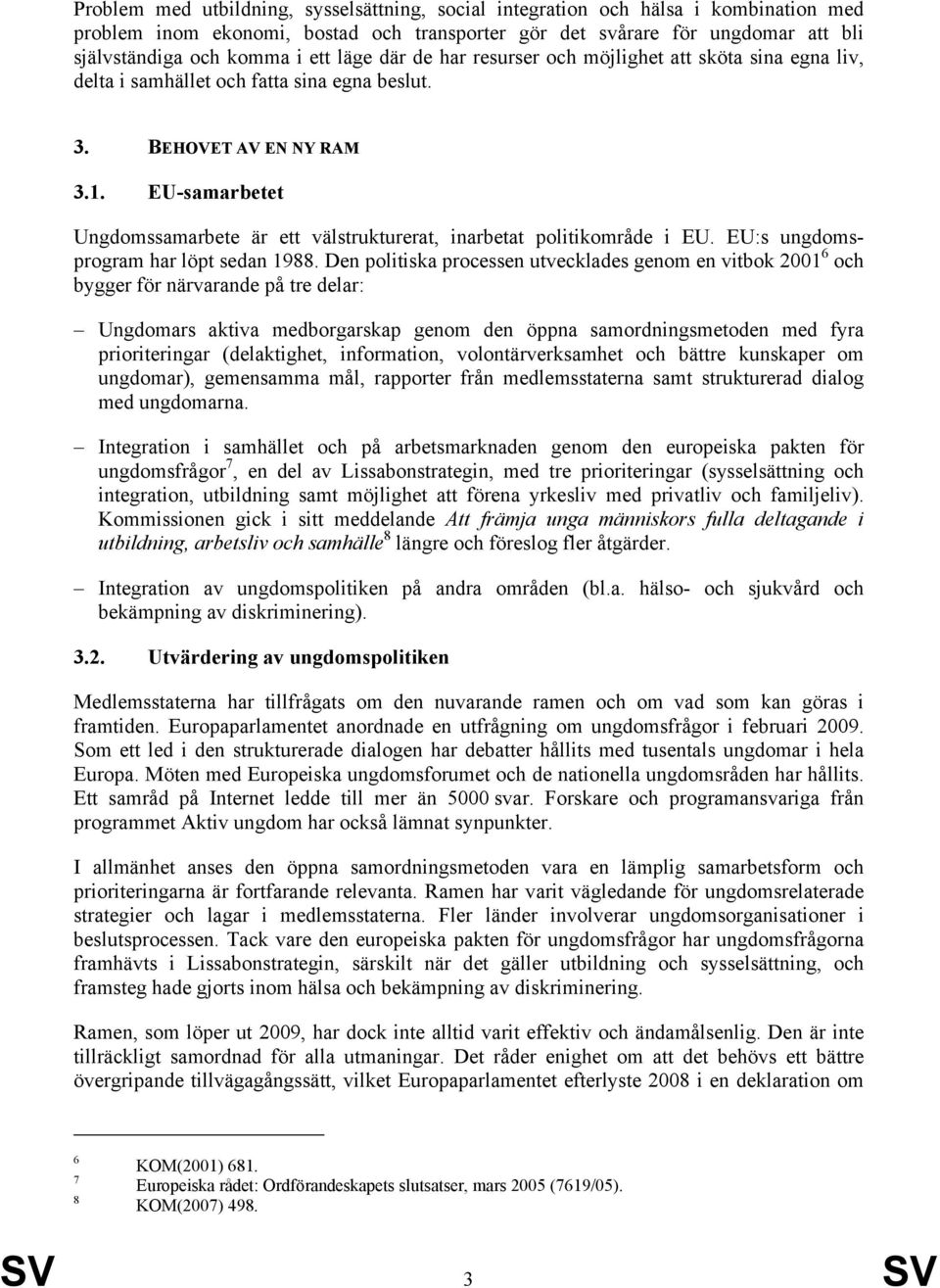 EU-samarbetet Ungdomssamarbete är ett välstrukturerat, inarbetat politikområde i EU. EU:s ungdomsprogram har löpt sedan 1988.