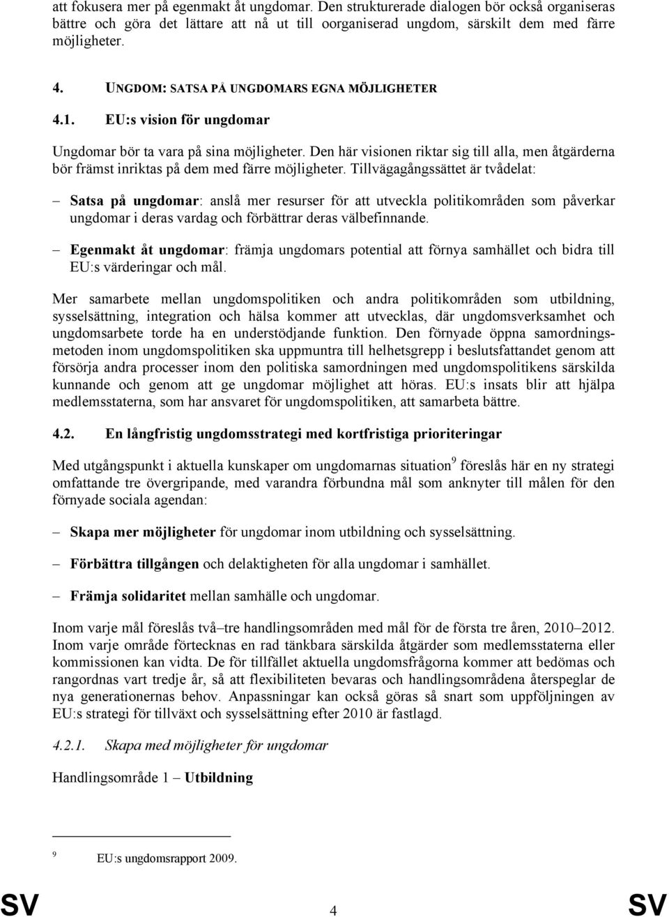 Den här visionen riktar sig till alla, men åtgärderna bör främst inriktas på dem med färre möjligheter.