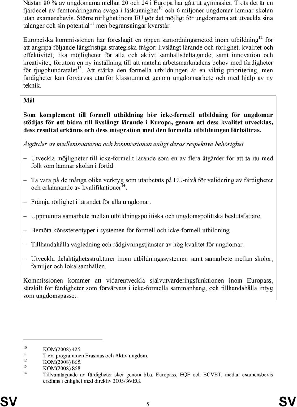 Europeiska kommissionen har föreslagit en öppen samordningsmetod inom utbildning 12 för att angripa följande långfristiga strategiska frågor: livslångt lärande och rörlighet; kvalitet och