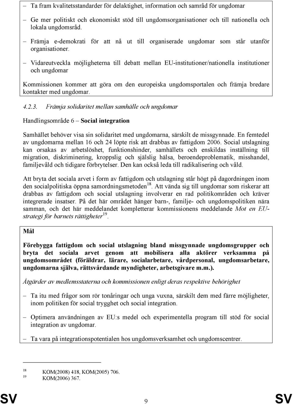 Vidareutveckla möjligheterna till debatt mellan EU-institutioner/nationella institutioner och ungdomar Kommissionen kommer att göra om den europeiska ungdomsportalen och främja bredare kontakter med
