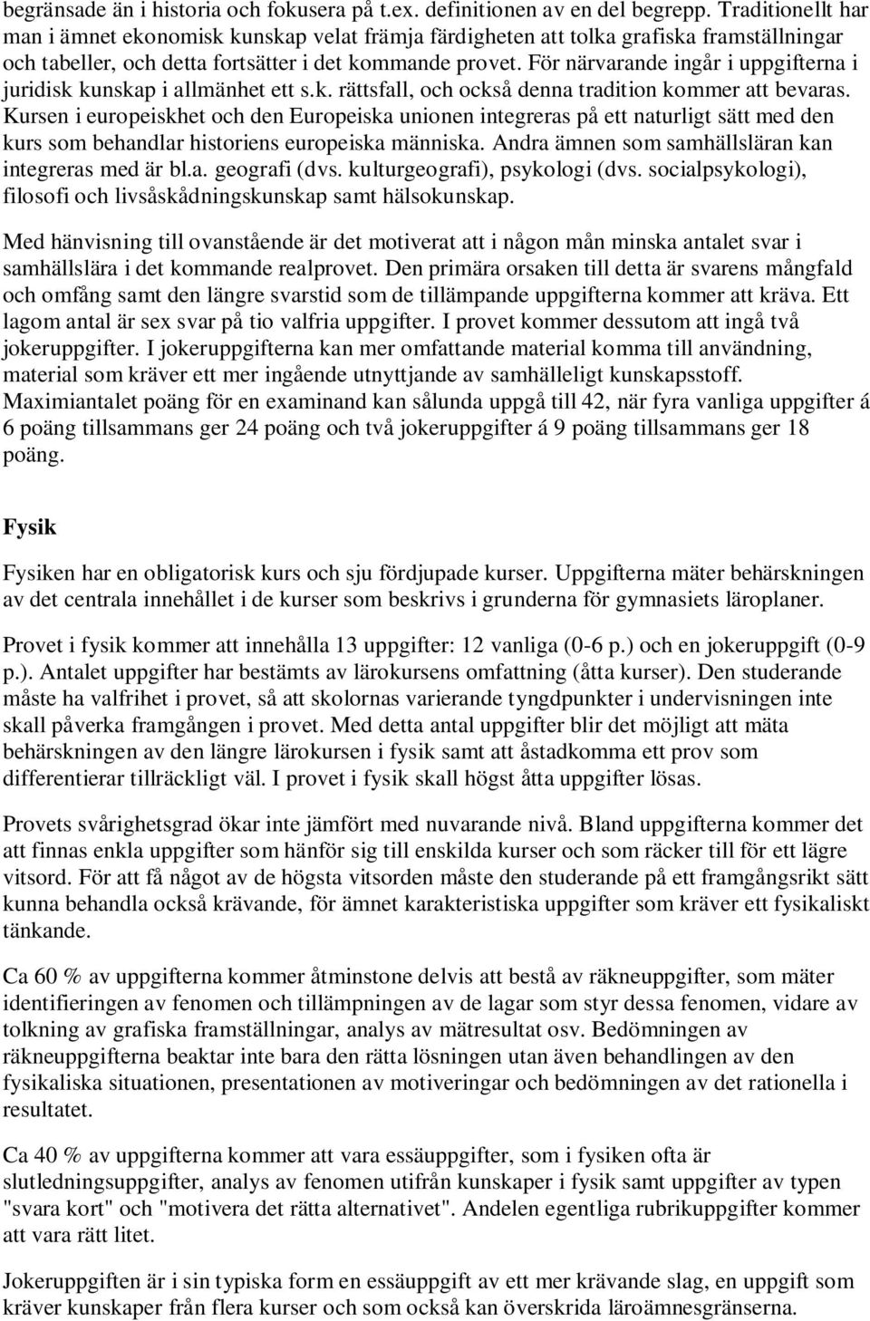 För närvarande ingår i uppgifterna i juridisk kunskap i allmänhet ett s.k. rättsfall, och också denna tradition kommer att bevaras.