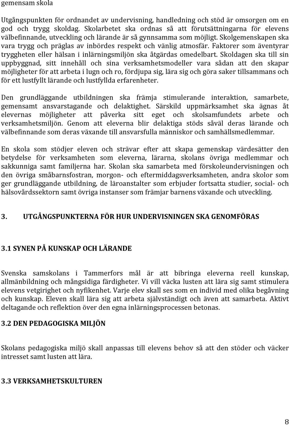Skolgemenskapen ska vara trygg och präglas av inbördes respekt och vänlig atmosfär. Faktorer som äventyrar tryggheten eller hälsan i inlärningsmiljön ska åtgärdas omedelbart.