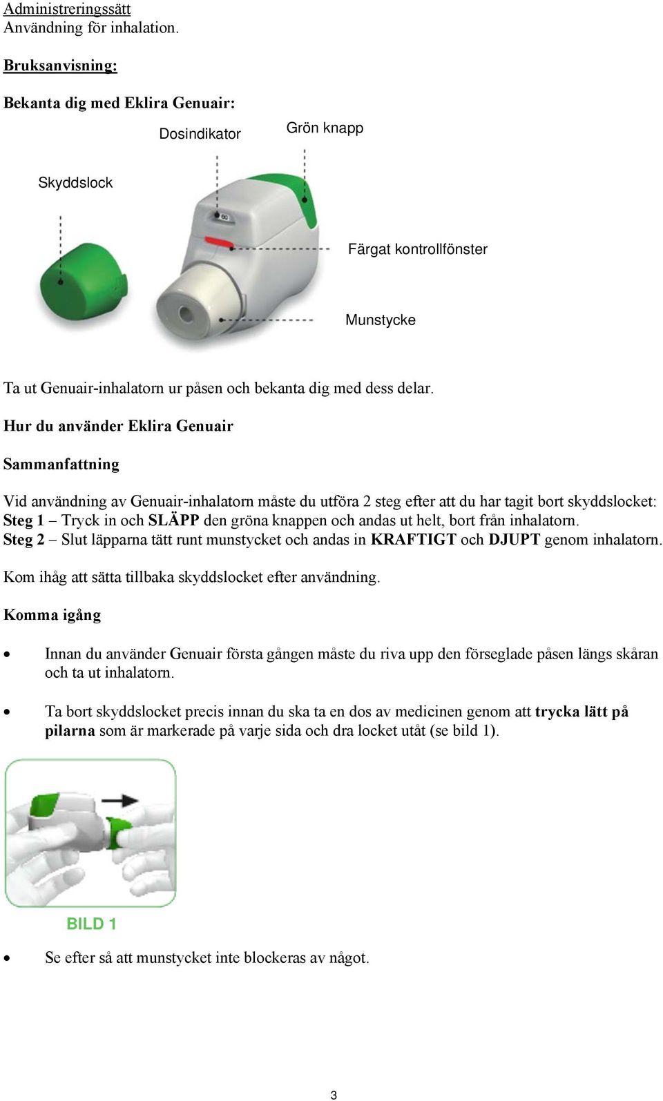 Hur du använder Eklira Genuair Sammanfattning Vid användning av Genuair-inhalatorn måste du utföra 2 steg efter att du har tagit bort skyddslocket: Steg 1 Tryck in och SLÄPP den gröna knappen och
