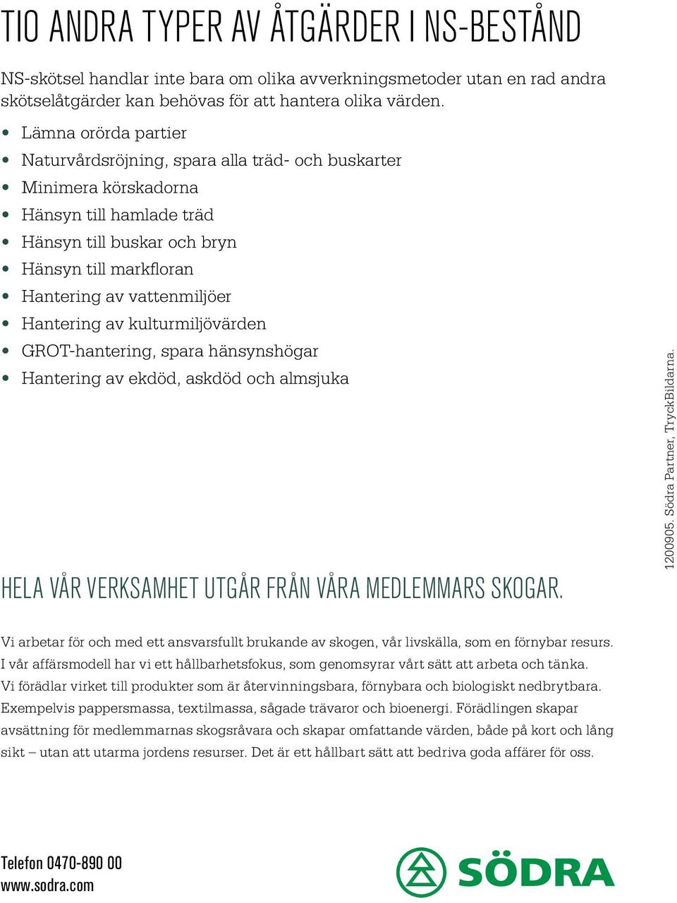 Hantering av kulturmiljövärden GROT-hantering, spara hänsynshögar Hantering av ekdöd, askdöd och almsjuka HELA VÅR VERKSAMHET UTGÅR FRÅN VÅRA MEDLEMMARS SKOGAR.