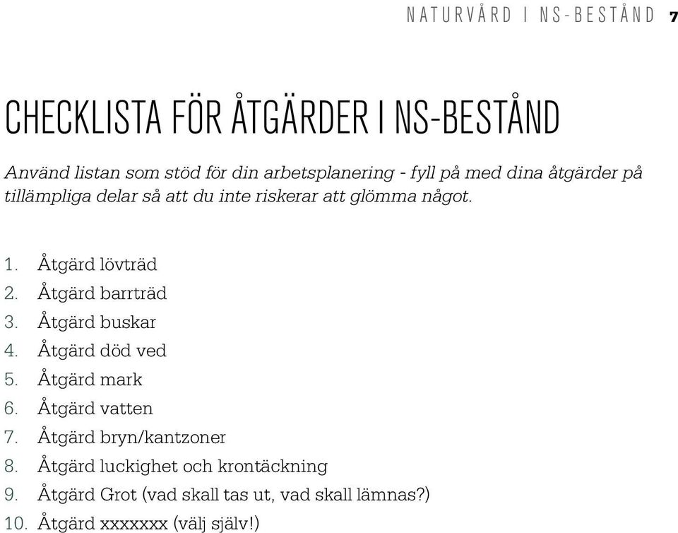 Åtgärd barrträd 3. Åtgärd buskar 4. Åtgärd död ved 5. Åtgärd mark 6. Åtgärd vatten 7. Åtgärd bryn/kantzoner 8.