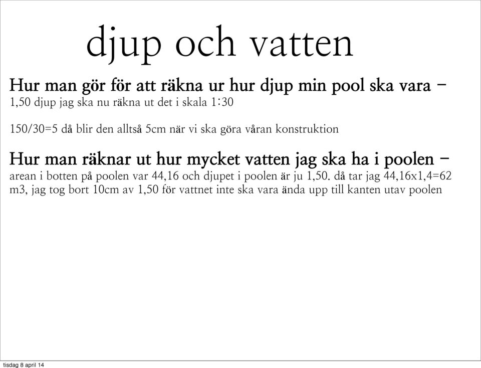 mycket vatten jag ska ha i poolen - arean i botten på poolen var 44,16 och djupet i poolen är ju 1,50.