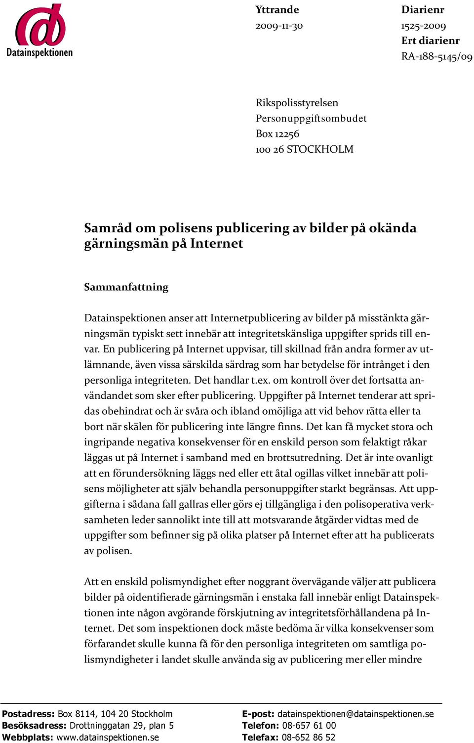 En publicering på Internet uppvisar, till skillnad från andra former av utlämnande, även vissa särskilda särdrag som har betydelse för intrånget i den personliga integriteten. Det handlar t.ex.