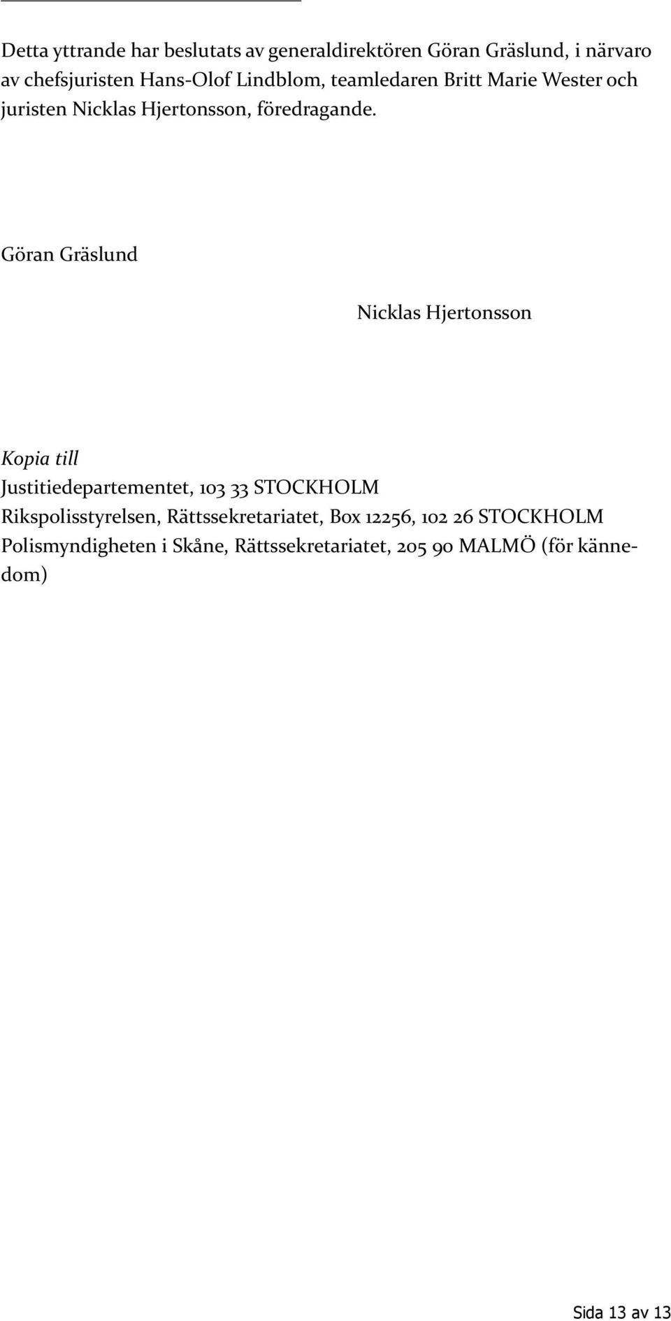 Göran Gräslund Nicklas Hjertonsson Kopia till Justitiedepartementet, 103 33 STOCKHOLM Rikspolisstyrelsen,