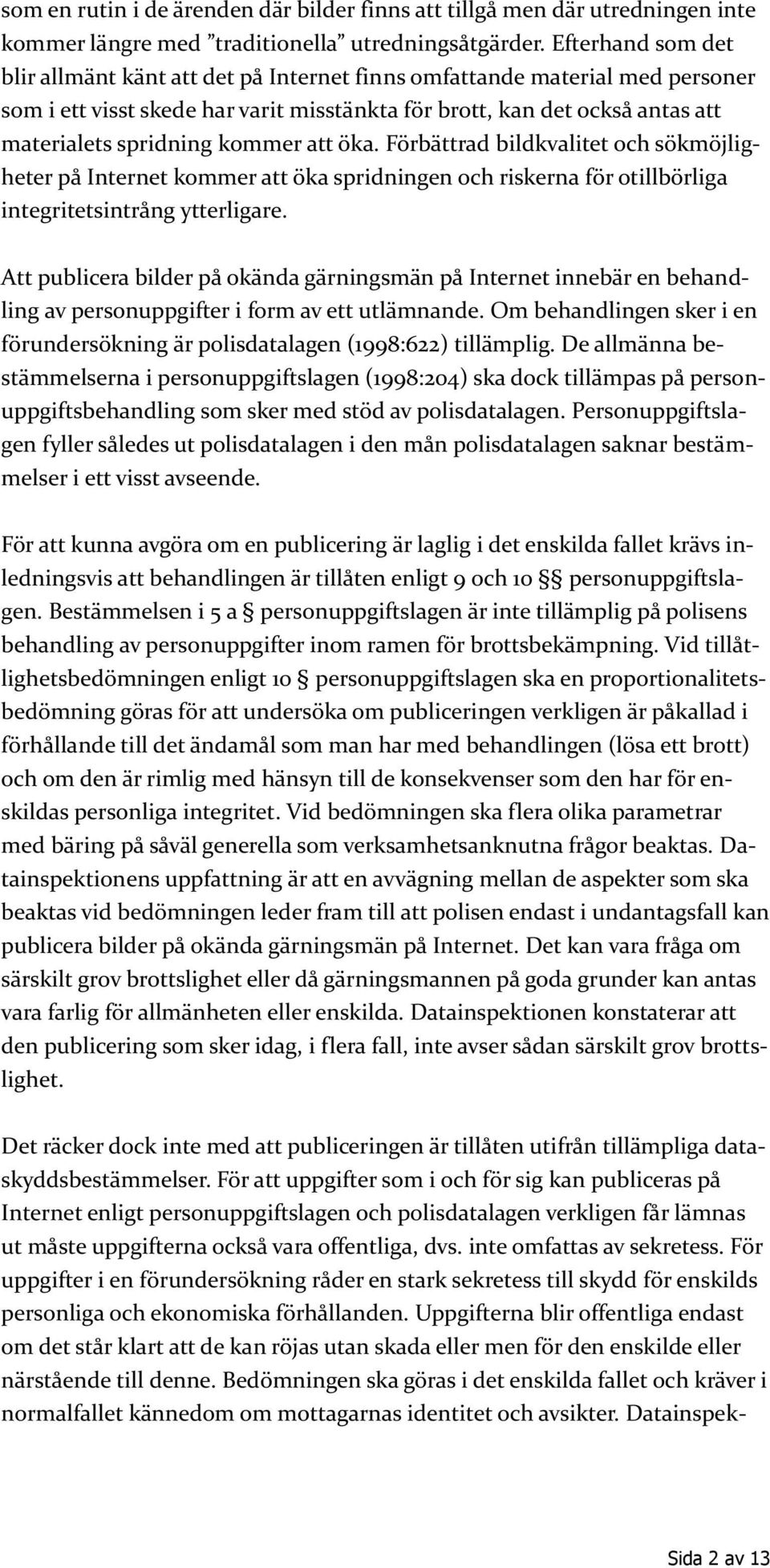 kommer att öka. Förbättrad bildkvalitet och sökmöjligheter på Internet kommer att öka spridningen och riskerna för otillbörliga integritetsintrång ytterligare.