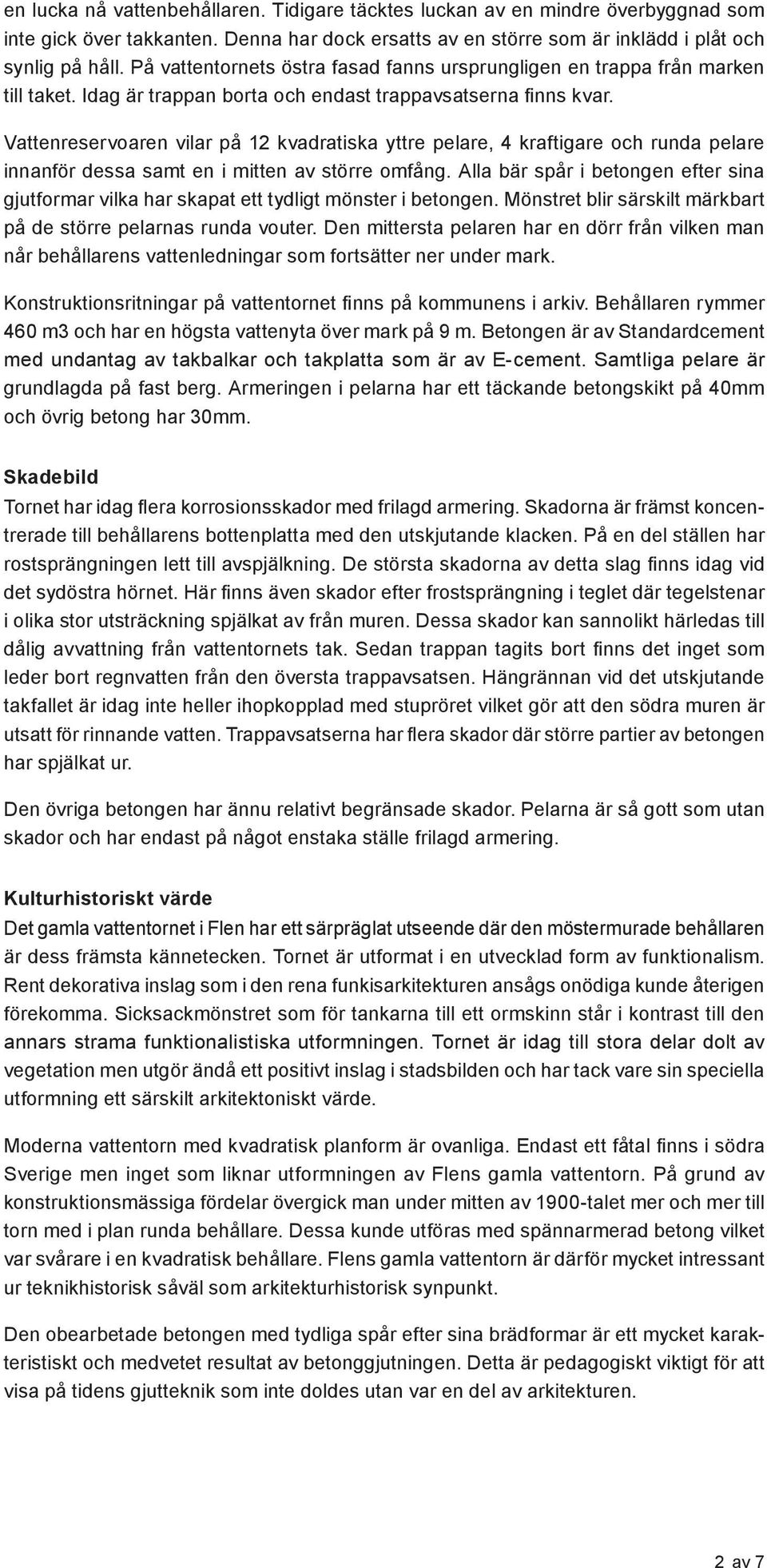 Vattenreservoaren vilar på 12 kvadratiska yttre pelare, 4 kraftigare och runda pelare innanför dessa samt en i mitten av större omfång.