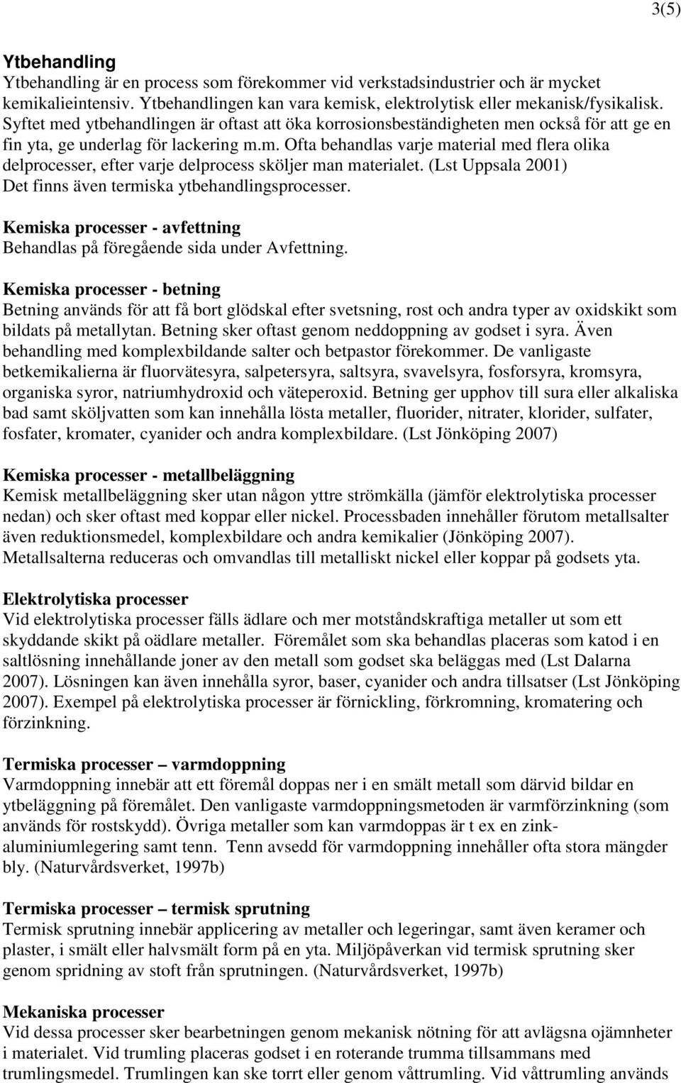 (Lst Uppsala 2001) Det finns även termiska ytbehandlingsprocesser. Kemiska processer - avfettning Behandlas på föregående sida under Avfettning.