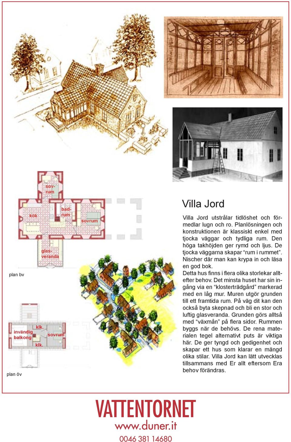 Nischer där man kan krypa in och läsa en god bok. Detta hus finns i flera olika storlekar alltefter behov. Det minsta huset har sin ingång via en klosterträdgård markerad med en låg mur.