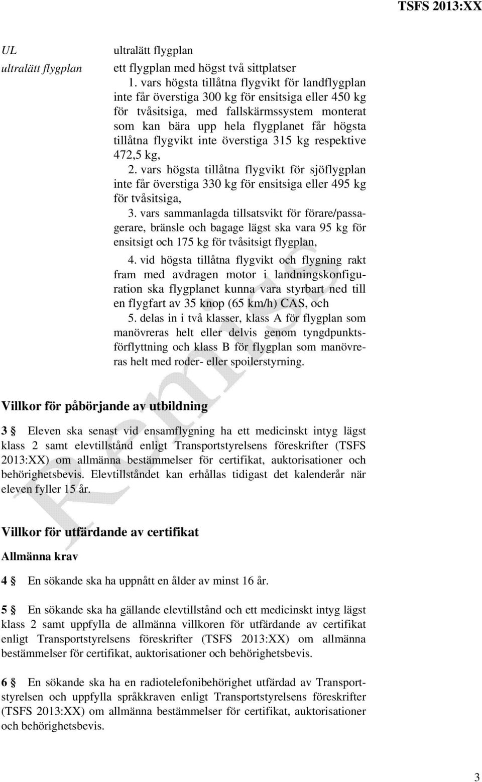 flygvikt inte överstiga 315 kg respektive 472,5 kg, 2. vars högsta tillåtna flygvikt för sjöflygplan inte får överstiga 330 kg för ensitsiga eller 495 kg för tvåsitsiga, 3.