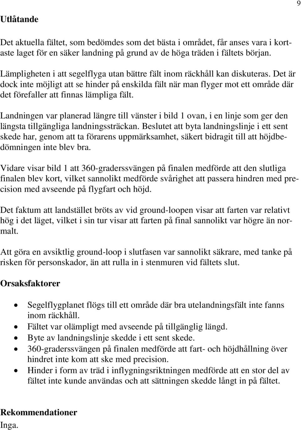 Det är dock inte möjligt att se hinder på enskilda fält när man flyger mot ett område där det förefaller att finnas lämpliga fält.