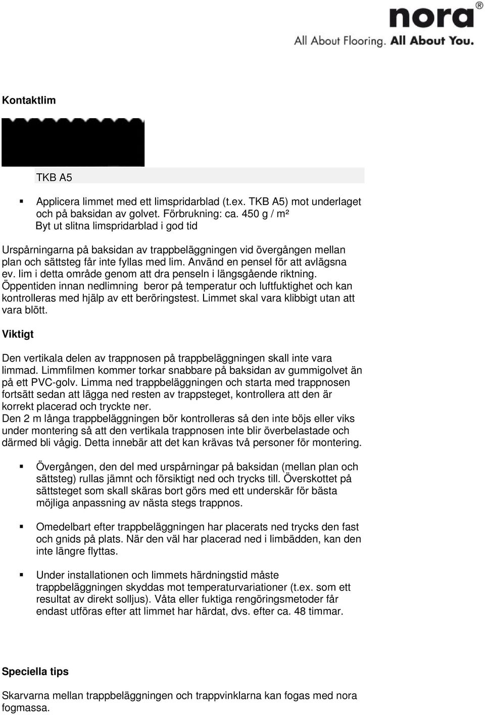 lim i detta område genom att dra penseln i längsgående riktning. Öppentiden innan nedlimning beror på temperatur och luftfuktighet och kan kontrolleras med hjälp av ett beröringstest.