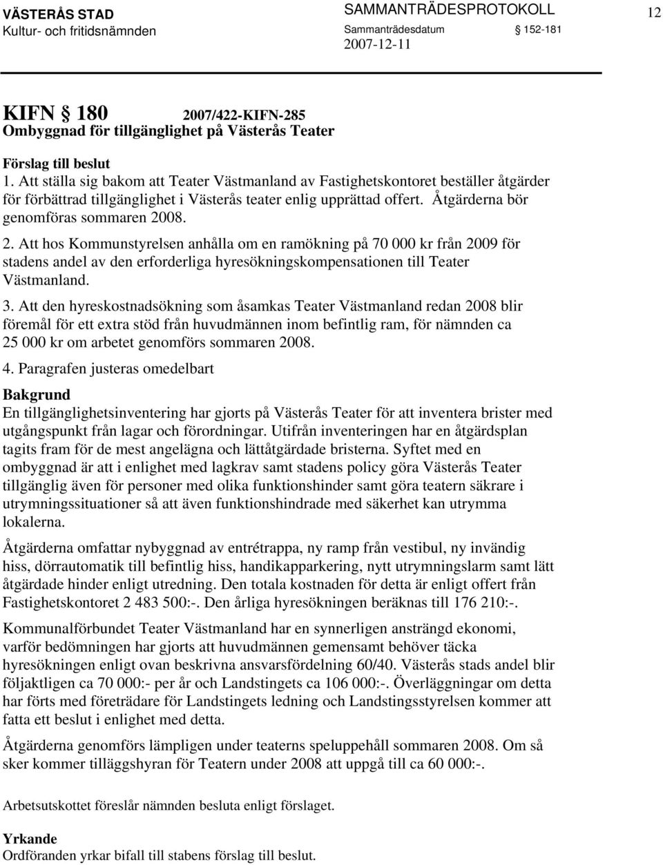 08. 2. Att hos Kommunstyrelsen anhålla om en ramökning på 70 000 kr från 2009 för stadens andel av den erforderliga hyresökningskompensationen till Teater Västmanland. 3.