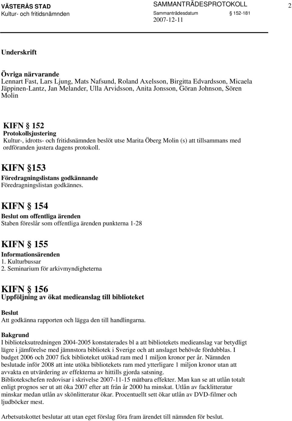 KIFN 153 Föredragningslistans godkännande Föredragningslistan godkännes. KIFN 154 om offentliga ärenden Staben föreslår som offentliga ärenden punkterna 1-28 KIFN 155 Informationsärenden 1.