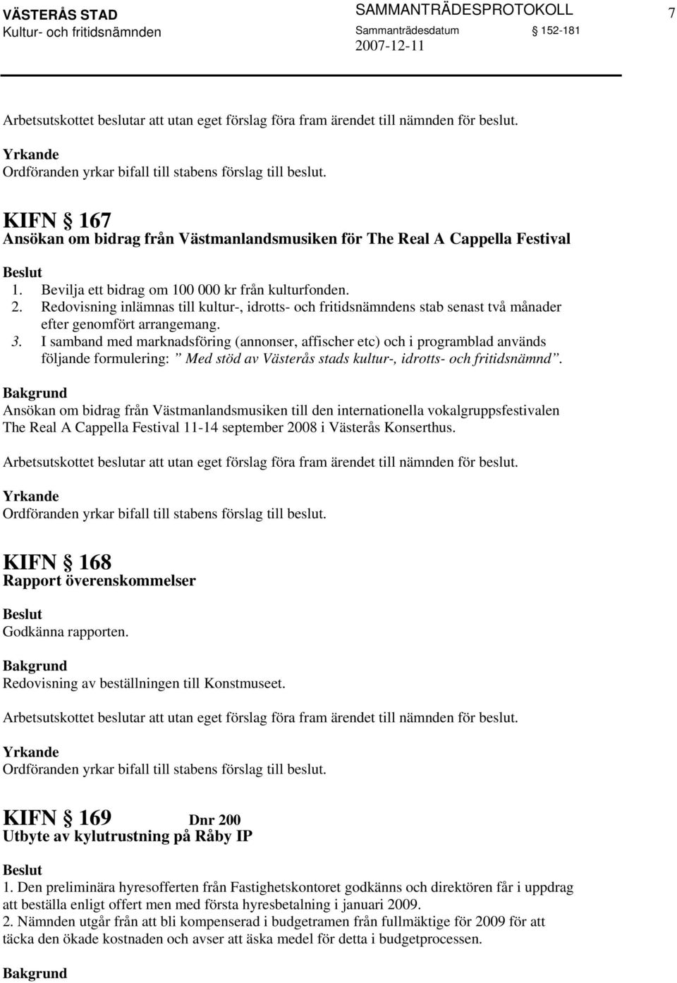 I samband med marknadsföring (annonser, affischer etc) och i programblad används följande formulering: Med stöd av Västerås stads kultur-, idrotts- och fritidsnämnd.