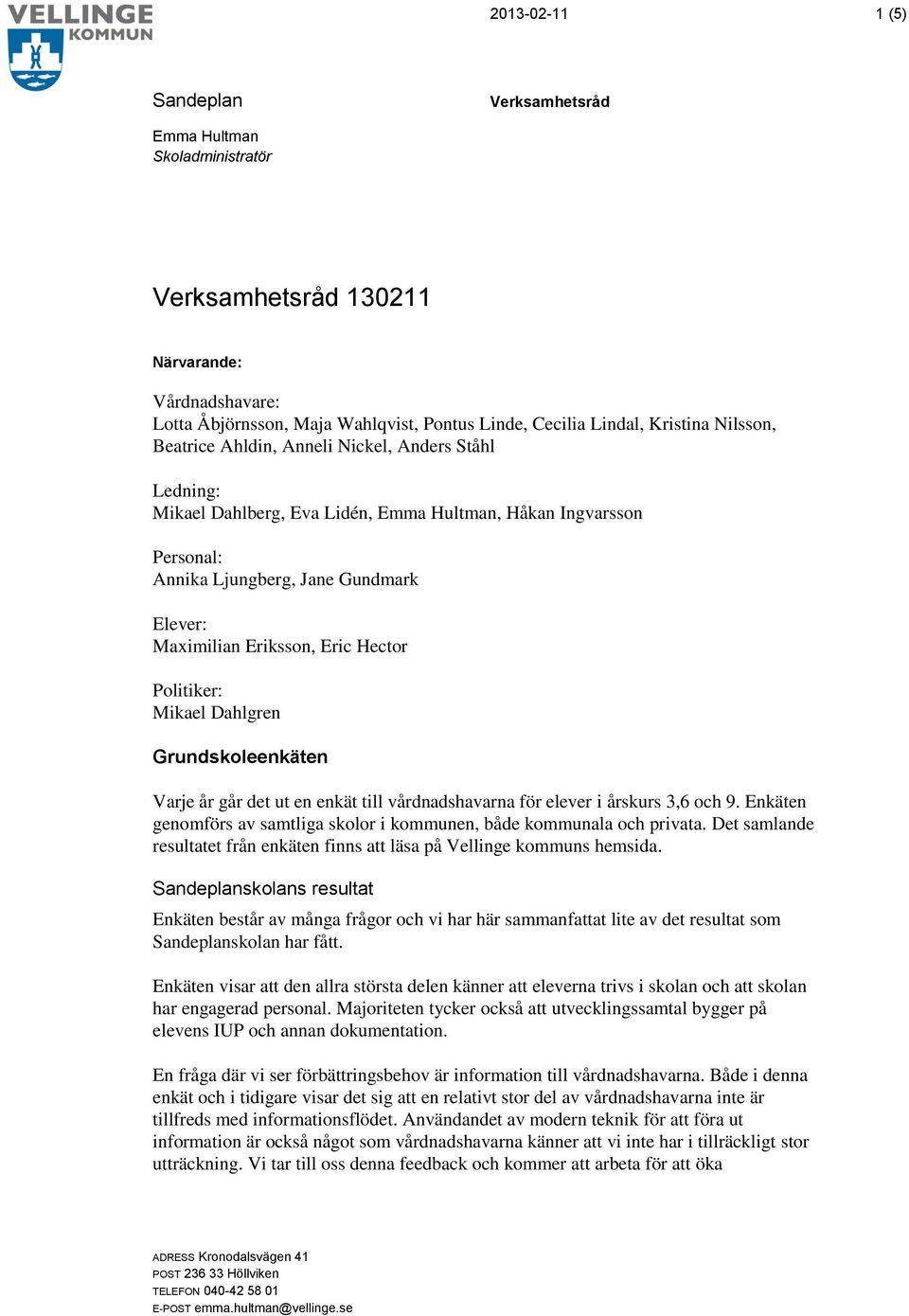 Hector Politiker: Mikael Dahlgren Grundskoleenkäten Varje år går det ut en enkät till vårdnadshavarna för elever i årskurs 3,6 och 9.