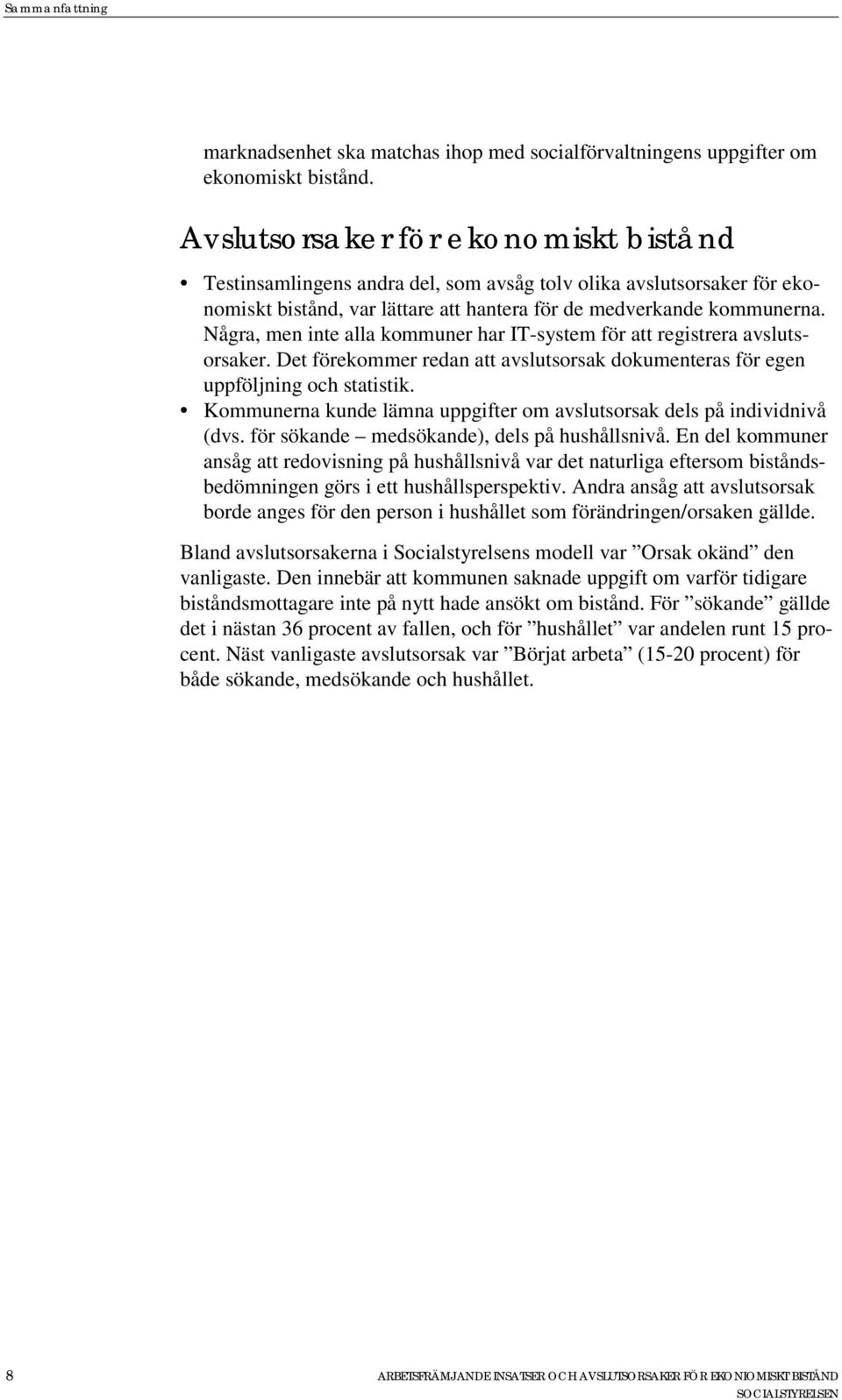 Några, men inte alla kommuner har IT-system för att registrera avslutsorsaker. Det förekommer redan att avslutsorsak dokumenteras för egen uppföljning och statistik.