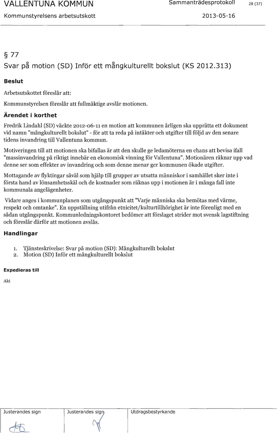 Motiveringen till att motionen ska bifallas är att den skulle ge ledamöterna en chans att bevisa ifall "massinvandring på riktigt innebär en ekonomisk vinning för Vallentuna".