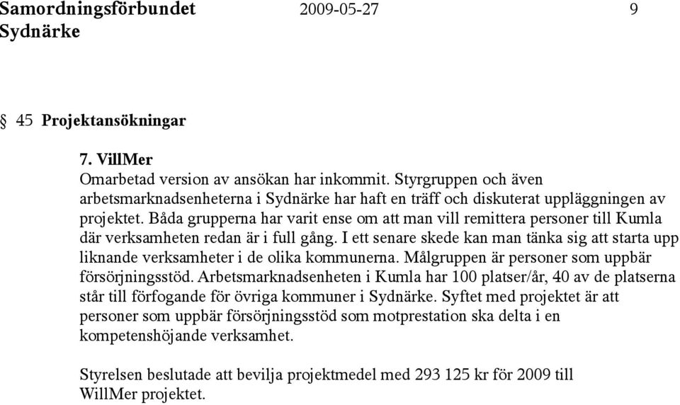 Båda grupperna har varit ense om att man vill remittera personer till Kumla där verksamheten redan är i full gång.