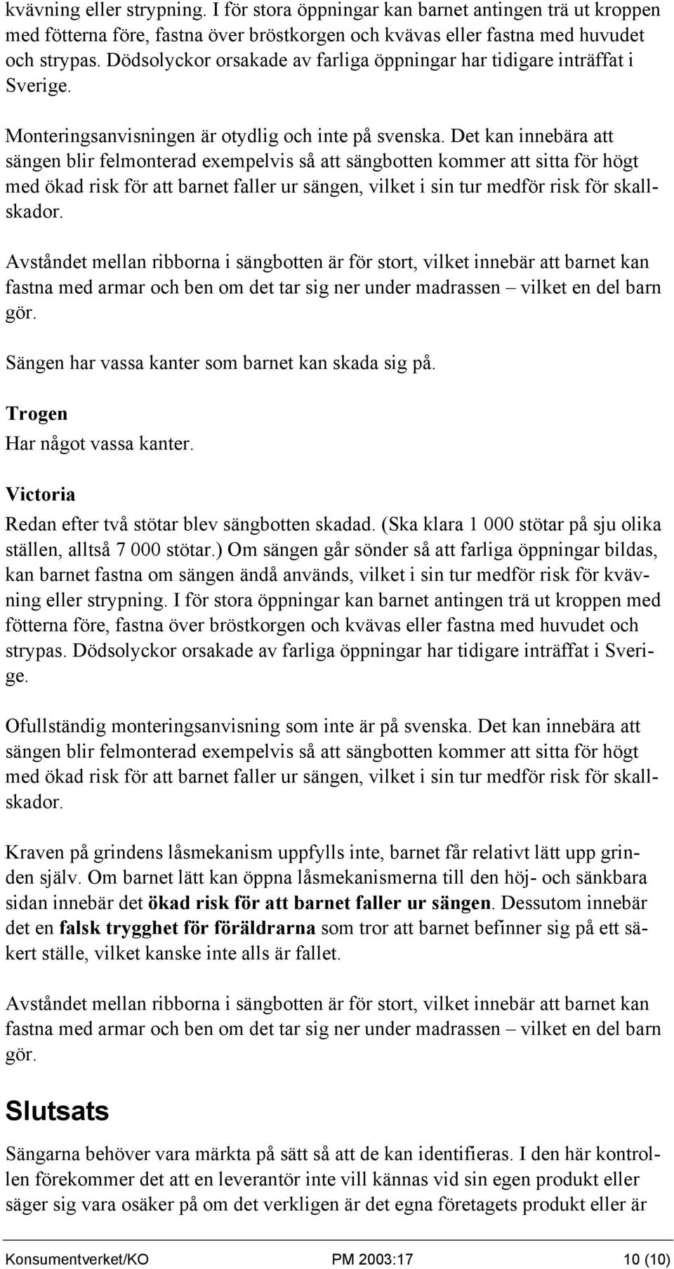 Det kan innebära att sängen blir felmonterad exempelvis så att sängbotten kommer att sitta för högt med ökad risk för att barnet faller ur sängen, vilket i sin tur medför risk för skallskador.