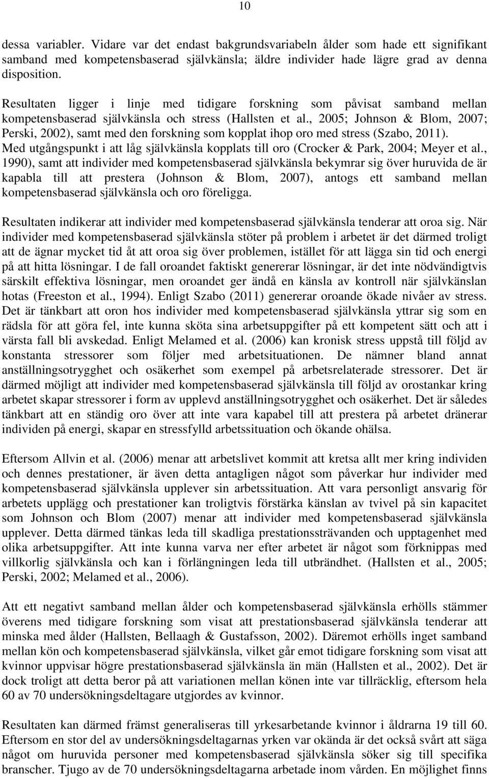 , 2005; Johnson & Blom, 2007; Perski, 2002), samt med den forskning som kopplat ihop oro med stress (Szabo, 2011).
