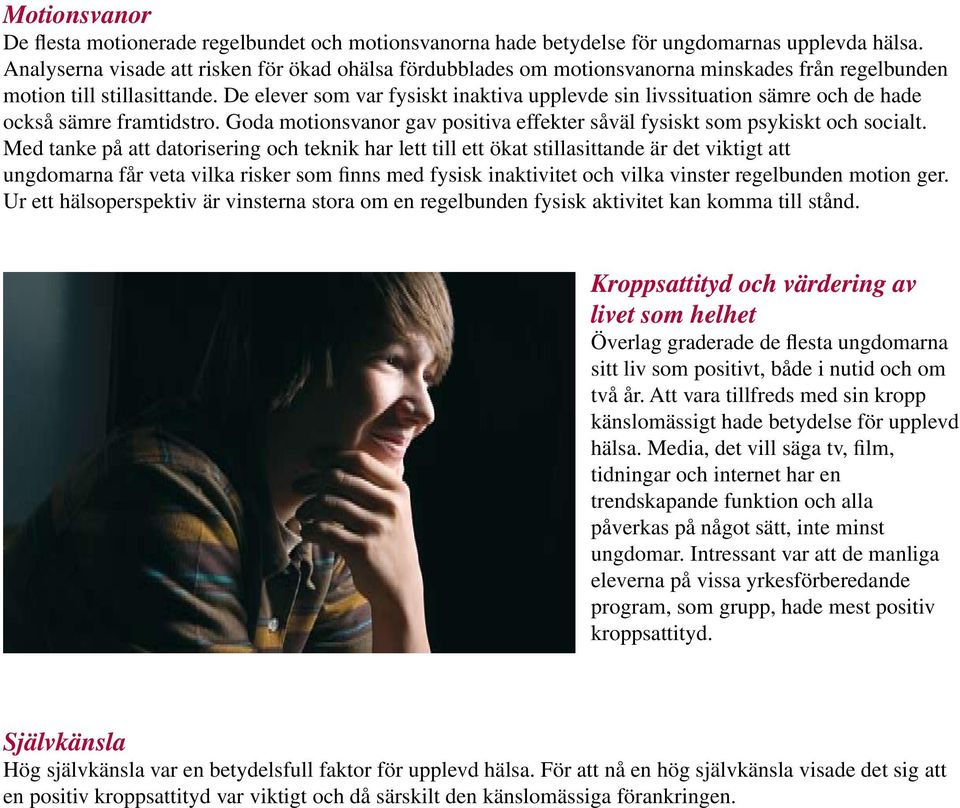 De elever som var fysiskt inaktiva upplevde sin livssituation sämre och de hade också sämre framtidstro. Goda motionsvanor gav positiva effekter såväl fysiskt som psykiskt och socialt.