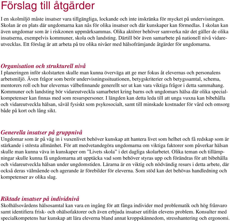 Olika aktörer behöver samverka när det gäller de olika insatserna, exempelvis kommuner, skola och landsting. Därtill bör även samarbete på nationell nivå vidareutvecklas.