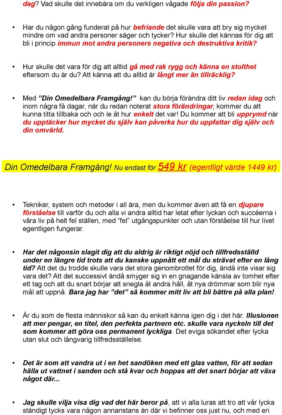 Hur skulle det vara för dig att alltid gå med rak rygg och känna en stolthet eftersom du är du? Att känna att du alltid är långt mer än tillräcklig? Med Din Omedelbara Framgång!