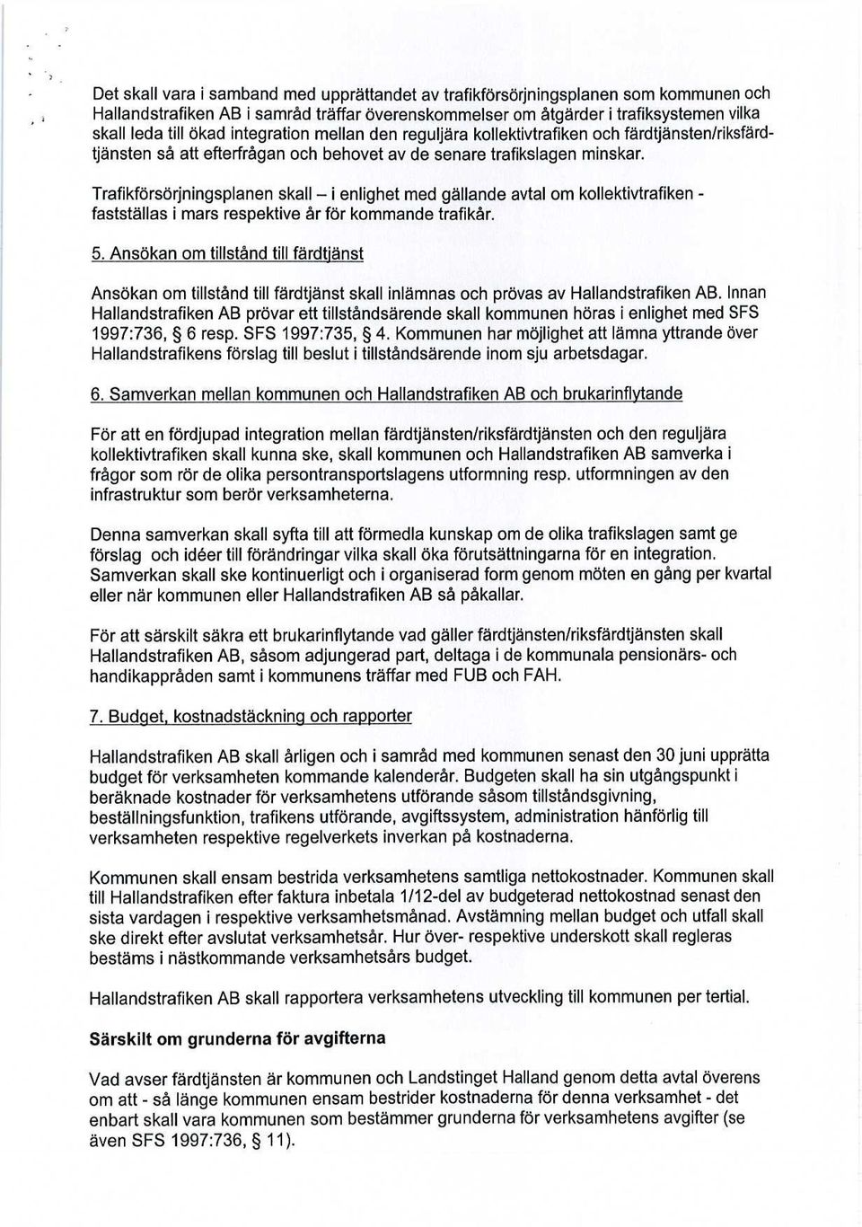 Trafikförsörjningsplanen skall i enlighet med gällande avtal om kollektivtrafiken - fastställas i mars respektive år för kommande trafikår. 5.