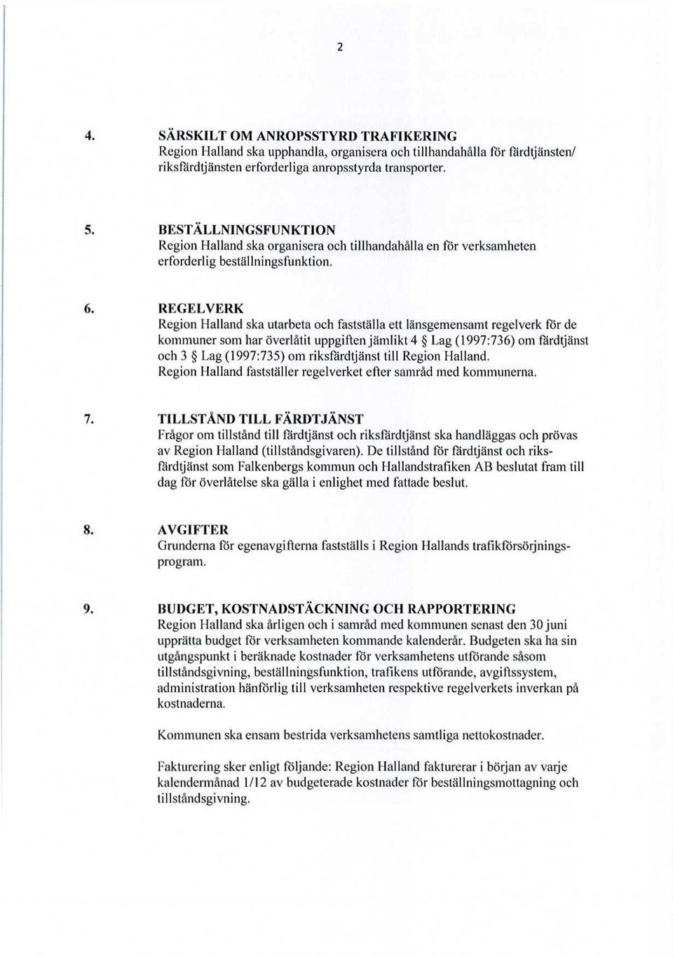 REGELVERK Region Halland ska utarbeta och fastställa ett länsgemensamt regelverk för de kommuner som har överlåtit uppgiften jämlikt 4 Lag (1997:736) om färdtjänst och 3 Lag (1997:735) om