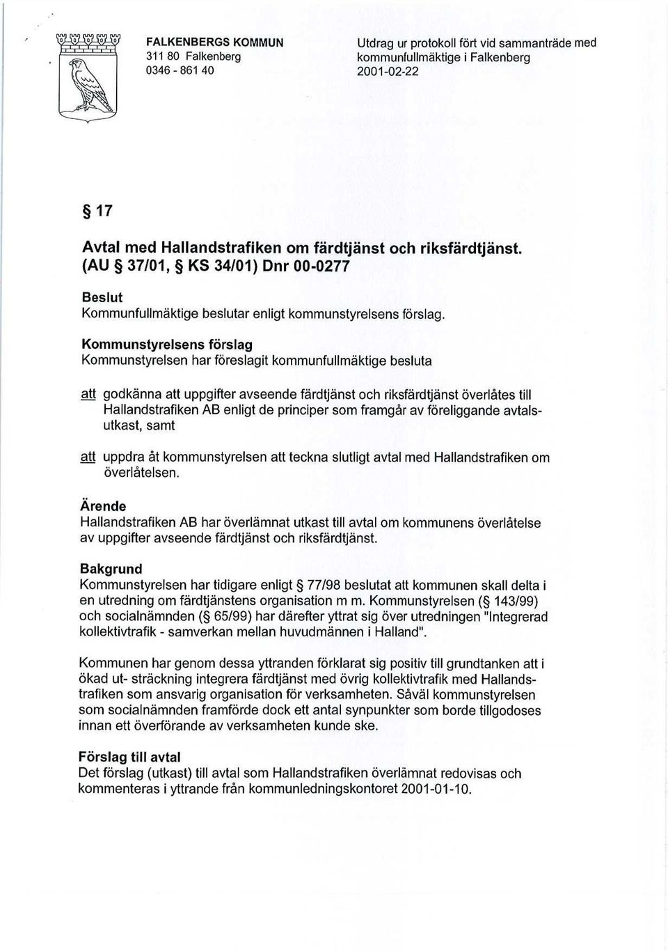 Kommunstyrelsens förslag Kommunstyrelsen har föreslagit kommunfullmäktige besluta att godkänna att uppgifter avseende färdtjänst och riksfärdtjänst överlåtes till Hallandstrafiken AB enligt de