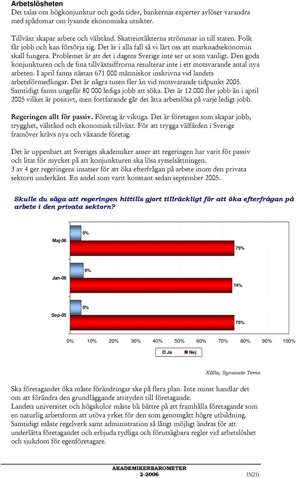 Problemet är att det i dagens Sverige inte ser ut som vanligt. Den goda konjunkturen och de fina tillväxtsiffrorna resulterar inte i ett motsvarande antal nya arbeten.