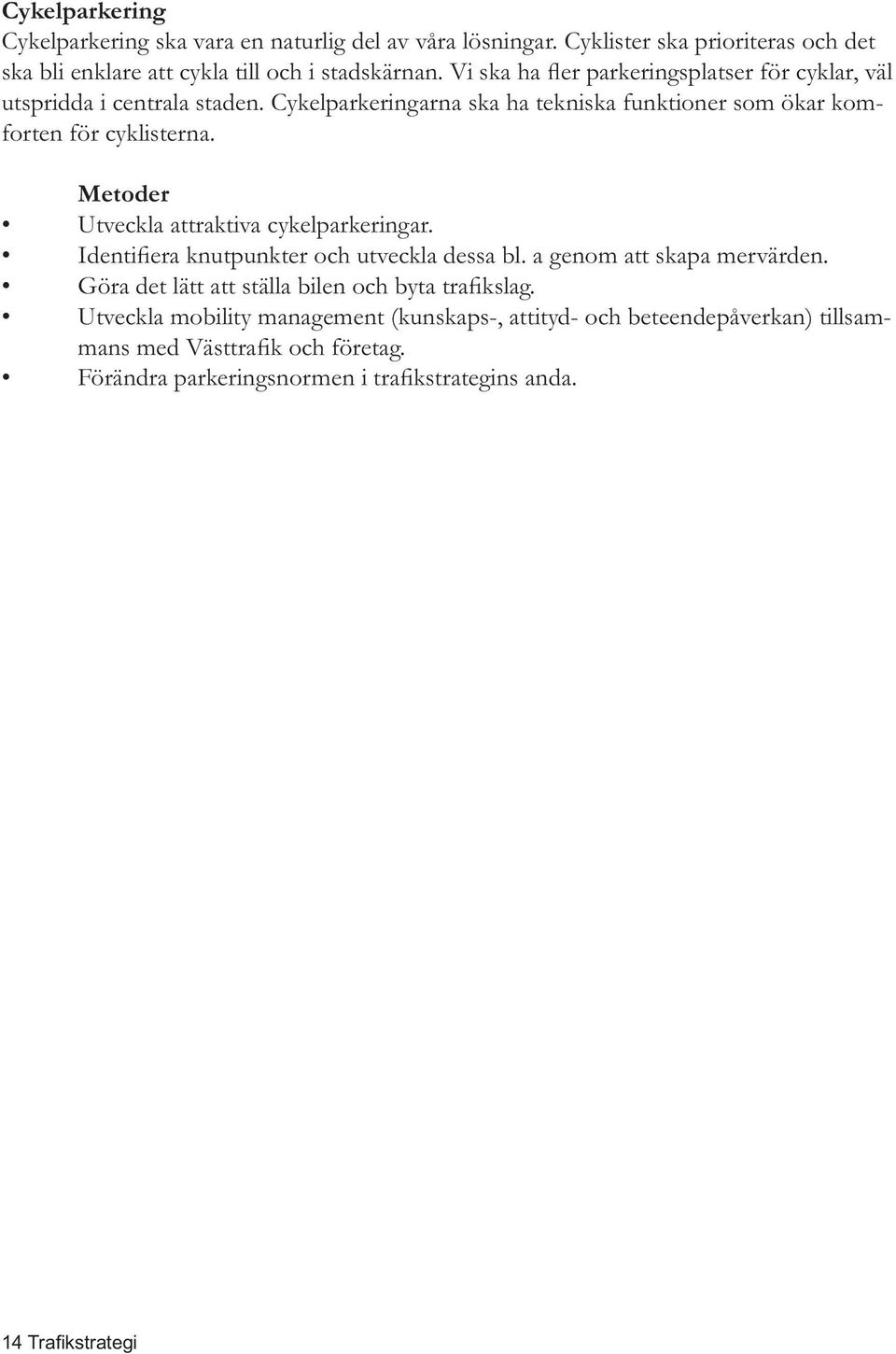 Cykelparkeringarna ska ha tekniska funktioner som ökar komforten för cyklisterna.