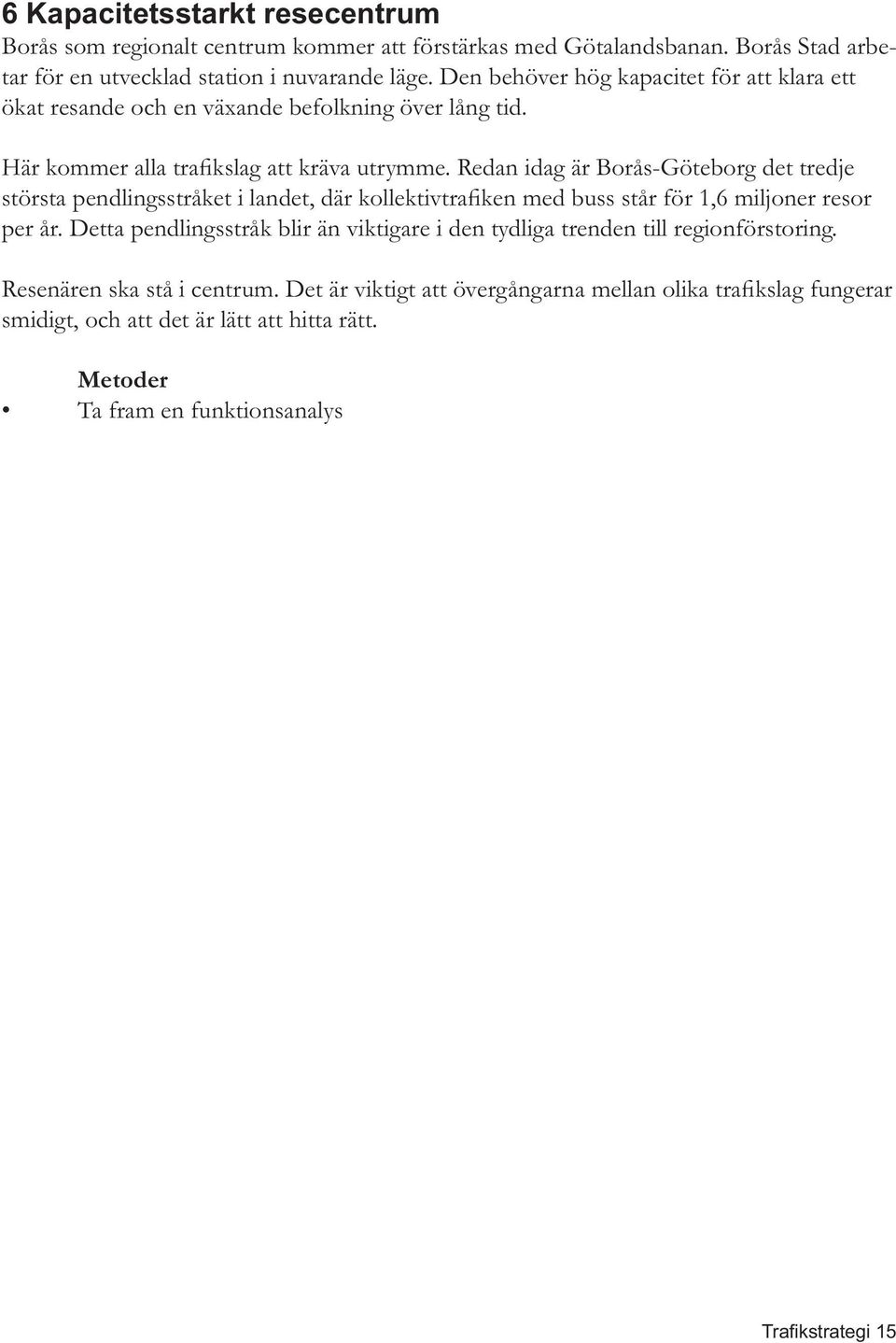 Den behöver hög kapacitet för att klara ett ökat resande och en växande befolkning över lång tid.