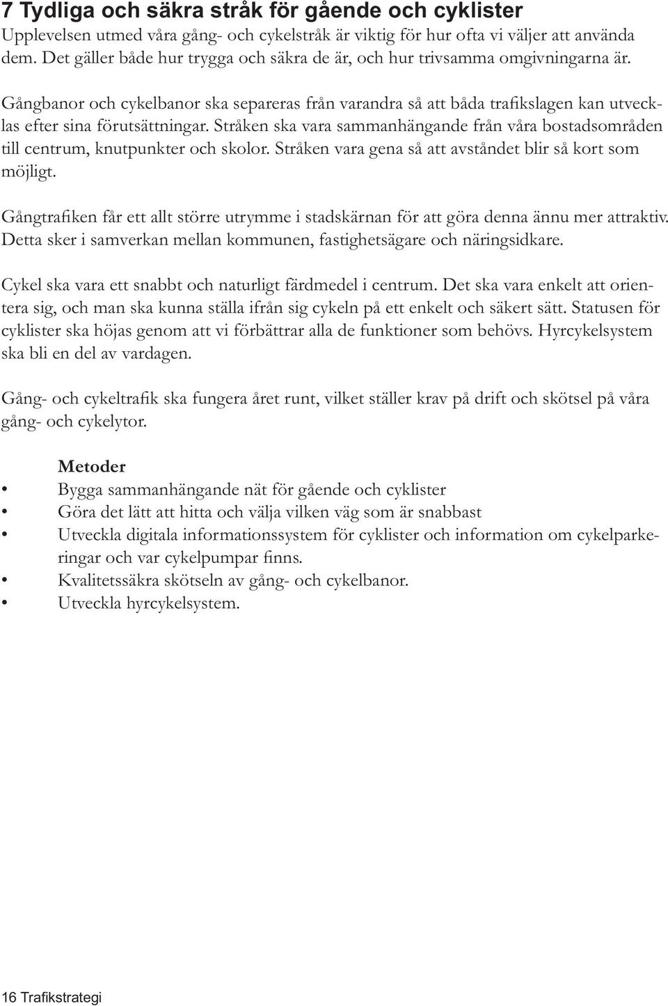 Detta sker i samverkan mellan kommunen, fastighetsägare och näringsidkare. Cykel ska vara ett snabbt och naturligt färdmedel i centrum.