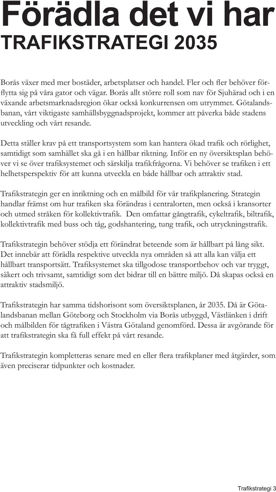 samtidigt som samhället ska gå i en hållbar riktning.