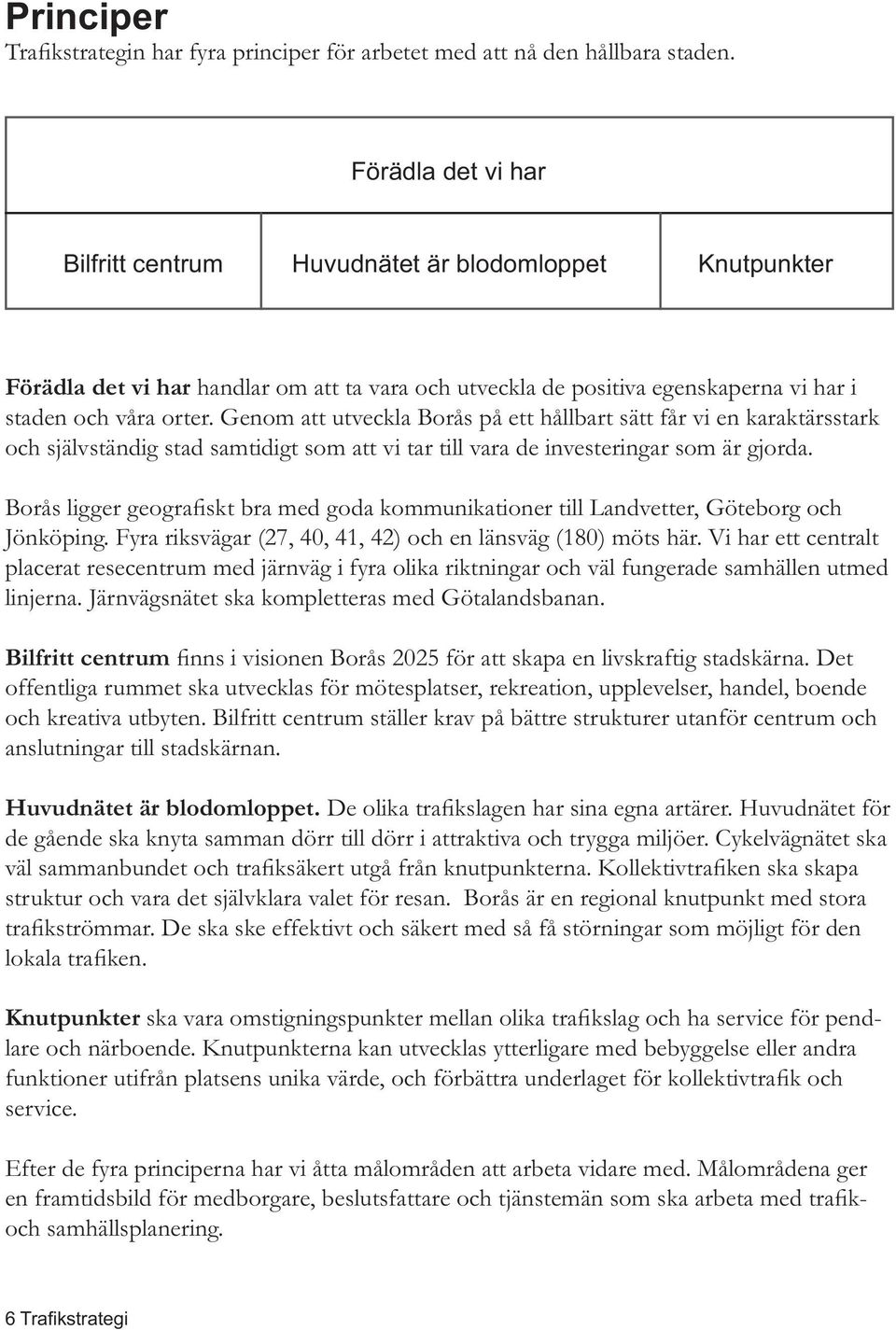 placerat resecentrum med järnväg i fyra olika riktningar och väl fungerade samhällen utmed linjerna. Järnvägsnätet ska kompletteras med Götalandsbanan.