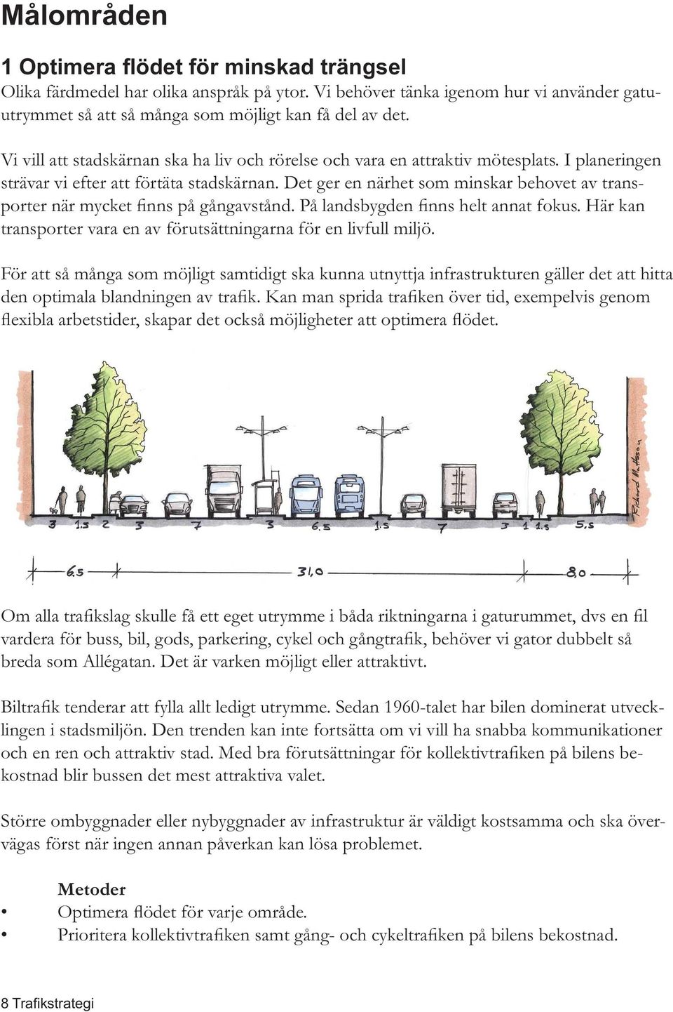 För att så många som möjligt samtidigt ska kunna utnyttja infrastrukturen gäller det att hitta breda som Allégatan. Det är varken möjligt eller attraktivt.