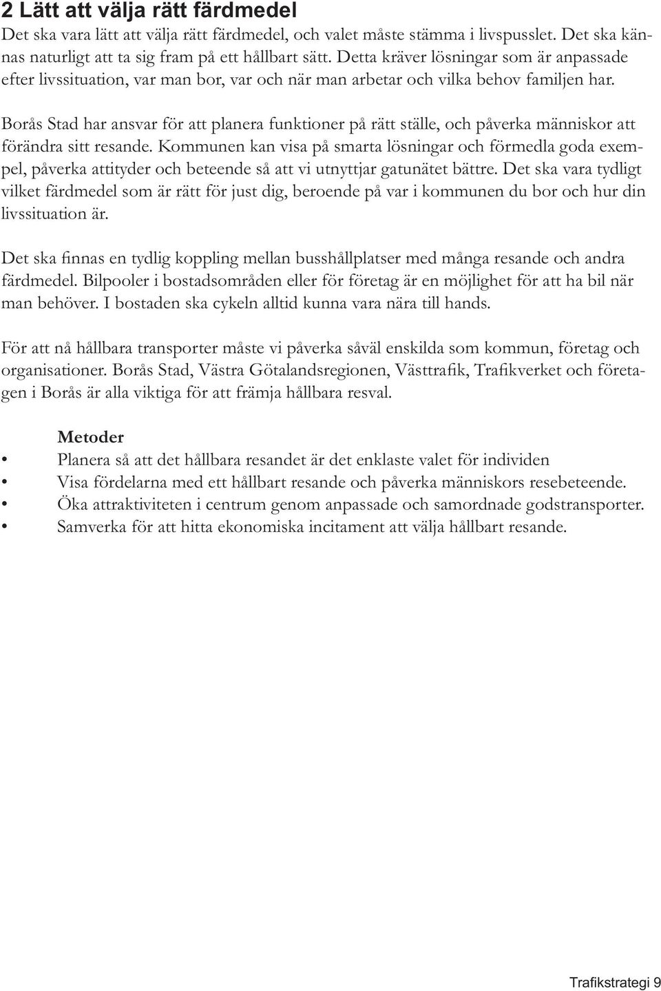 Borås Stad har ansvar för att planera funktioner på rätt ställe, och påverka människor att förändra sitt resande.