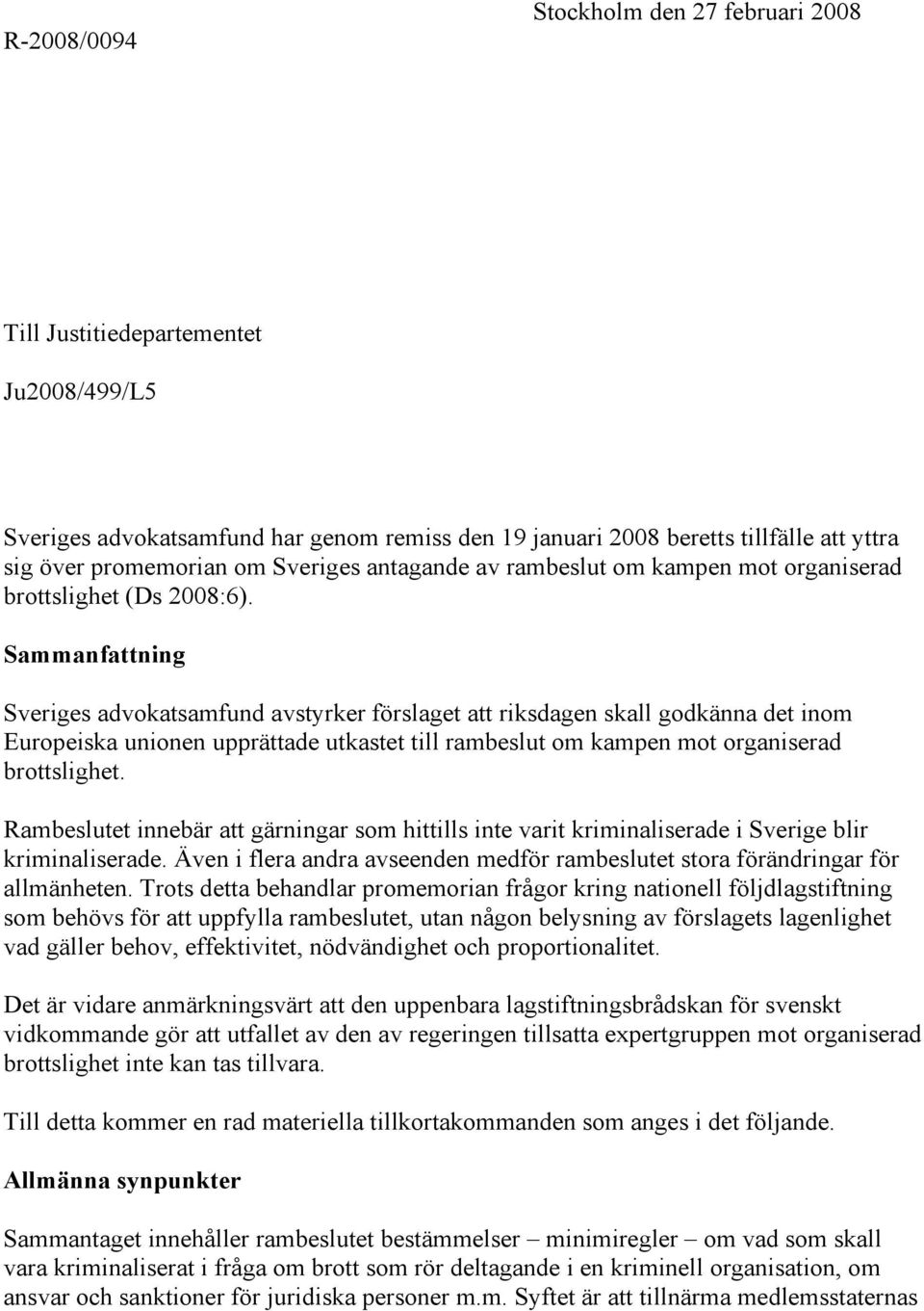 Sammanfattning Sveriges advokatsamfund avstyrker förslaget att riksdagen skall godkänna det inom Europeiska unionen upprättade utkastet till rambeslut om kampen mot organiserad brottslighet.