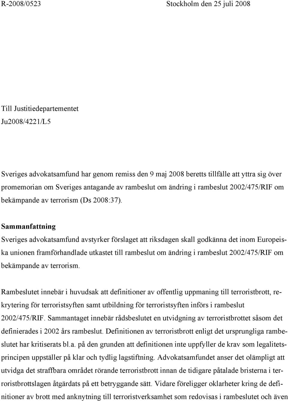 Sammanfattning Sveriges advokatsamfund avstyrker förslaget att riksdagen skall godkänna det inom Europeiska unionen framförhandlade utkastet till rambeslut om ändring i rambeslut 2002/475/RIF om