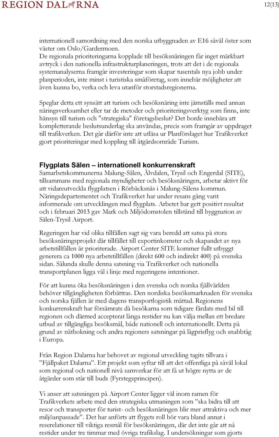som skapar tusentals nya jobb under planperioden, inte minst i turistiska småföretag, som innebär möjligheter att även kunna bo, verka och leva utanför storstadsregionerna.