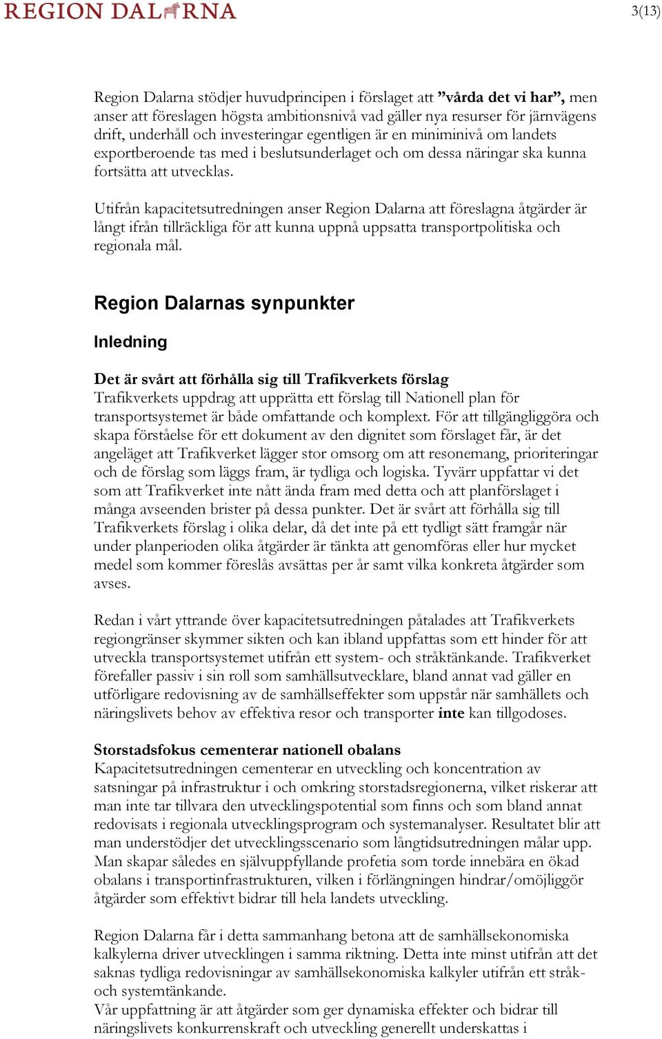 Utifrån kapacitetsutredningen anser Region Dalarna att föreslagna åtgärder är långt ifrån tillräckliga för att kunna uppnå uppsatta transportpolitiska och regionala mål.