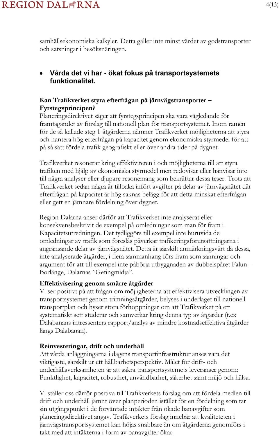 Planeringsdirektivet säger att fyrstegsprincipen ska vara vägledande för framtagandet av förslag till nationell plan för transportsystemet.