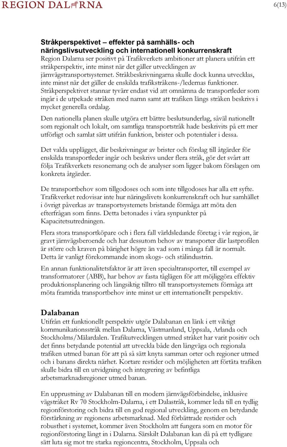 Stråkbeskrivningarna skulle dock kunna utvecklas, inte minst när det gäller de enskilda trafikstråkens-/ledernas funktioner.