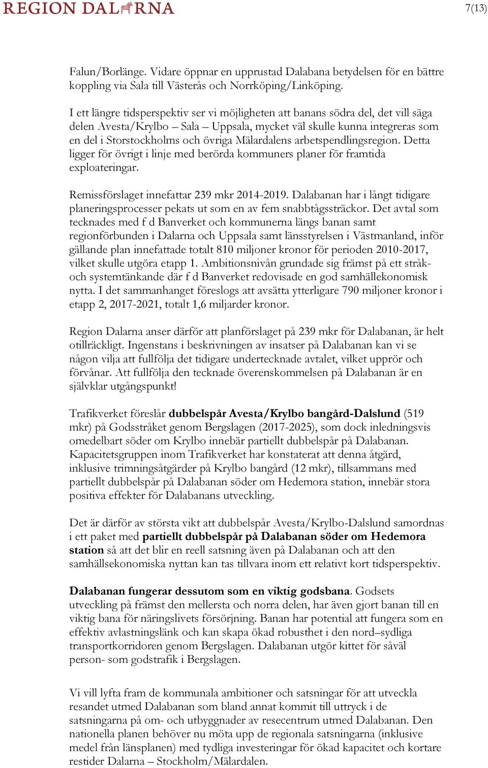 Mälardalens arbetspendlingsregion. Detta ligger för övrigt i linje med berörda kommuners planer för framtida exploateringar. Remissförslaget innefattar 239 mkr 2014-2019.